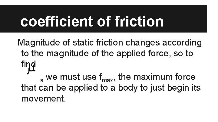 coefficient of friction Magnitude of static friction changes according to the magnitude of the