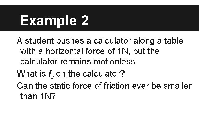 Example 2 A student pushes a calculator along a table with a horizontal force