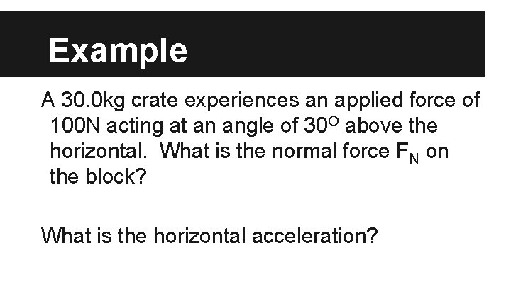 Example A 30. 0 kg crate experiences an applied force of 100 N acting