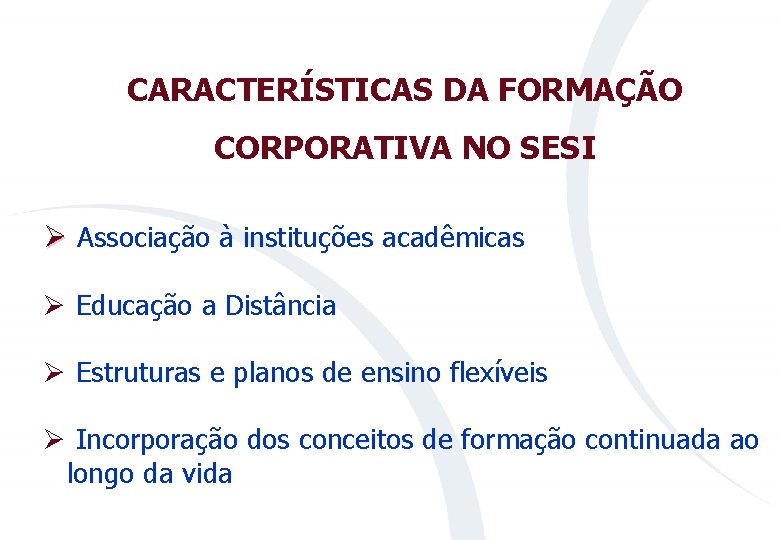 CARACTERÍSTICAS DA FORMAÇÃO CORPORATIVA NO SESI Ø Associação à instituções acadêmicas Ø Educação a