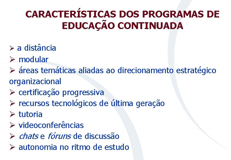 CARACTERÍSTICAS DOS PROGRAMAS DE EDUCAÇÃO CONTINUADA Ø a distância Ø modular Ø áreas temáticas