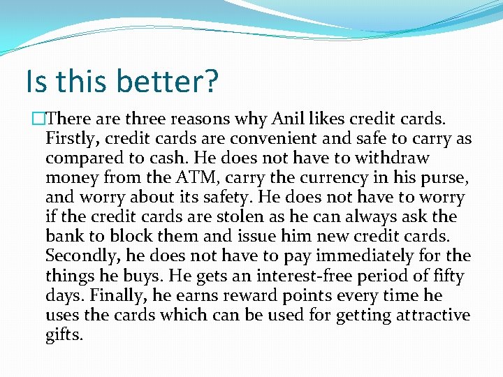 Is this better? �There are three reasons why Anil likes credit cards. Firstly, credit