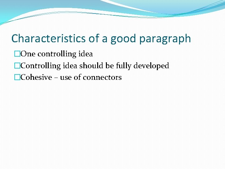 Characteristics of a good paragraph �One controlling idea �Controlling idea should be fully developed