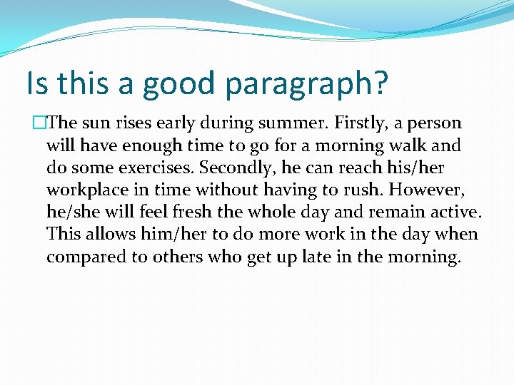 Is this a good paragraph? �The sun rises early during summer. Firstly, a person