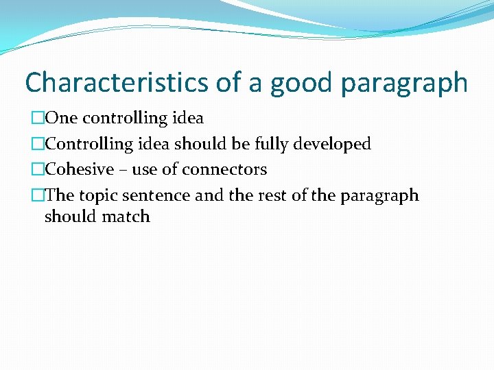 Characteristics of a good paragraph �One controlling idea �Controlling idea should be fully developed