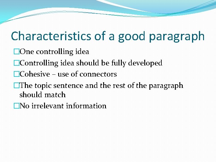 Characteristics of a good paragraph �One controlling idea �Controlling idea should be fully developed