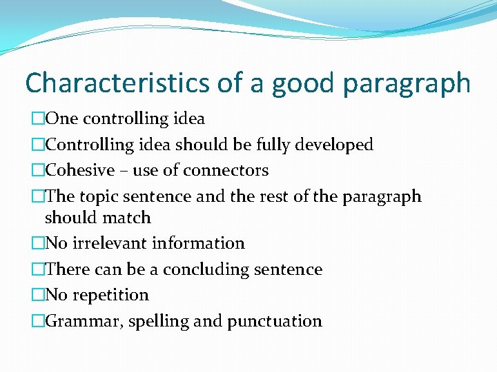 Characteristics of a good paragraph �One controlling idea �Controlling idea should be fully developed