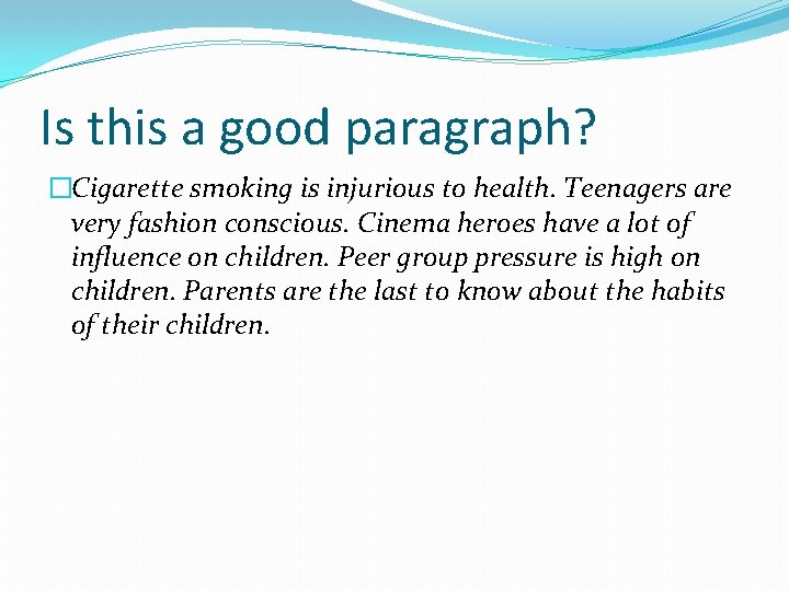 Is this a good paragraph? �Cigarette smoking is injurious to health. Teenagers are very