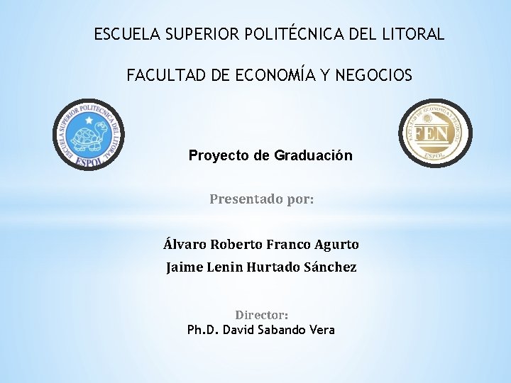 ESCUELA SUPERIOR POLITÉCNICA DEL LITORAL FACULTAD DE ECONOMÍA Y NEGOCIOS Proyecto de Graduación Presentado