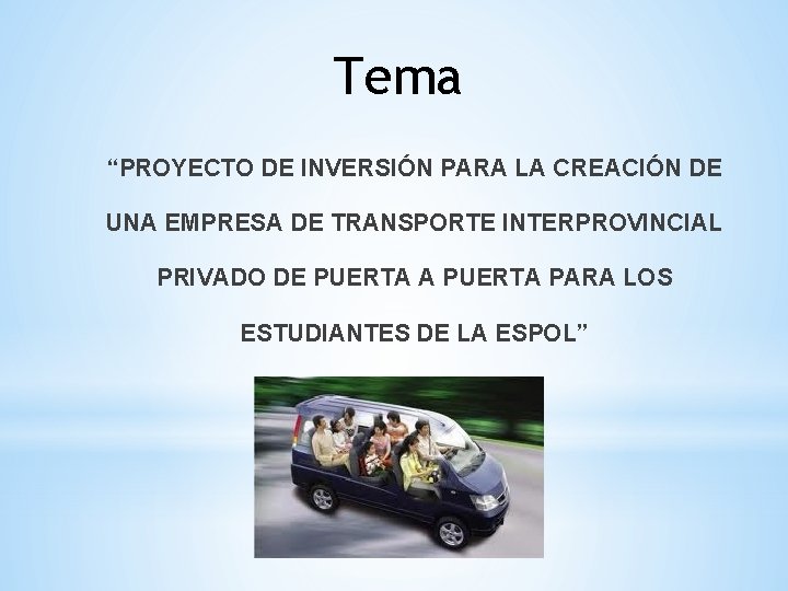 Tema “PROYECTO DE INVERSIÓN PARA LA CREACIÓN DE UNA EMPRESA DE TRANSPORTE INTERPROVINCIAL PRIVADO