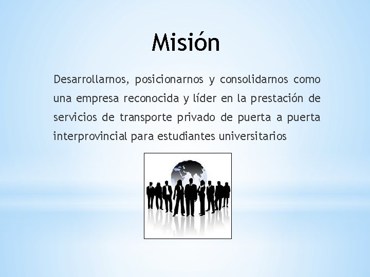 Misión Desarrollarnos, posicionarnos y consolidarnos como una empresa reconocida y líder en la prestación