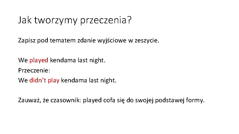 Jak tworzymy przeczenia? Zapisz pod tematem zdanie wyjściowe w zeszycie. We played kendama last