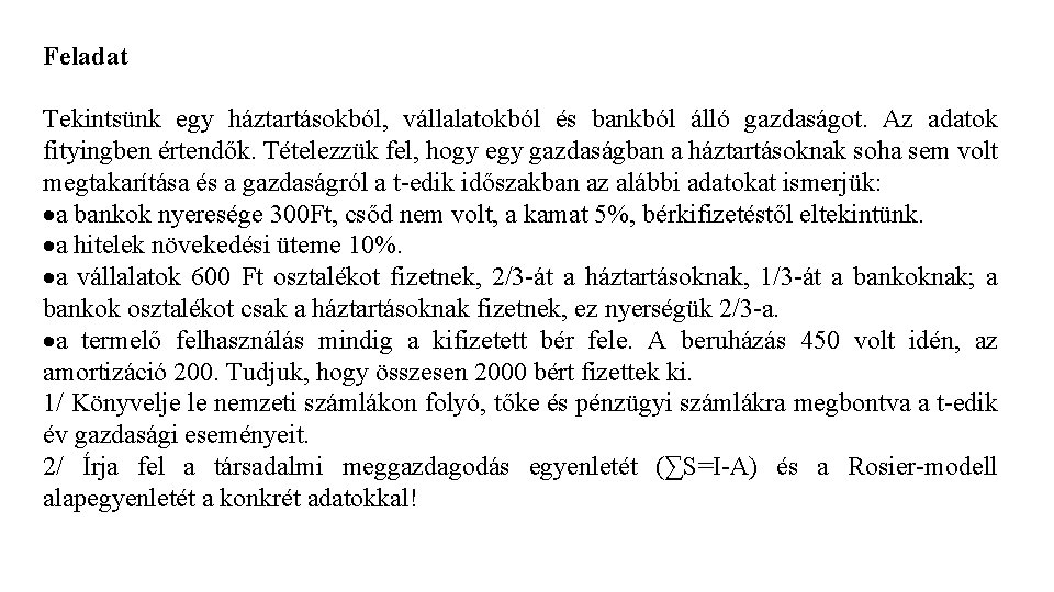 Feladat Tekintsünk egy háztartásokból, vállalatokból és bankból álló gazdaságot. Az adatok fityingben értendők. Tételezzük