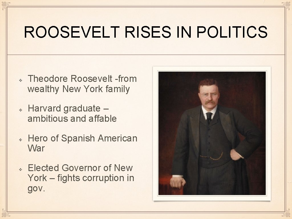 ROOSEVELT RISES IN POLITICS Theodore Roosevelt -from wealthy New York family Harvard graduate –