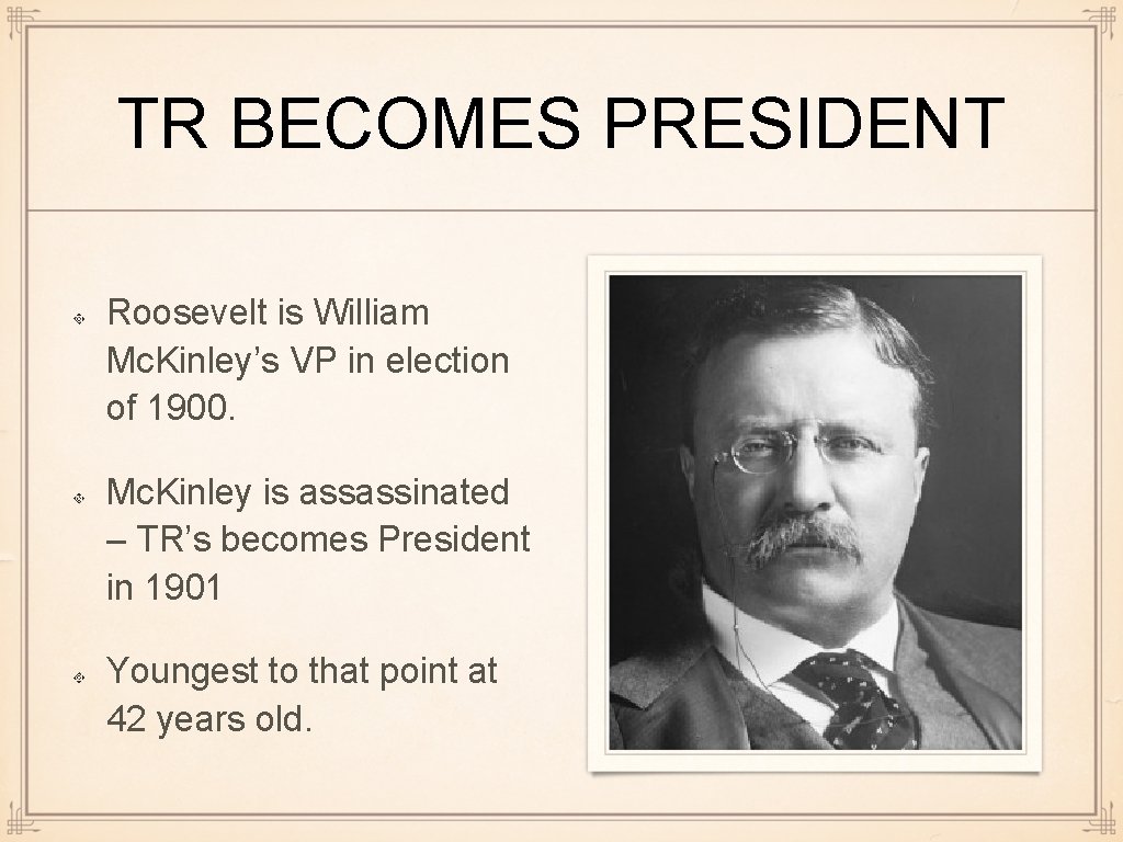 TR BECOMES PRESIDENT Roosevelt is William Mc. Kinley’s VP in election of 1900. Mc.