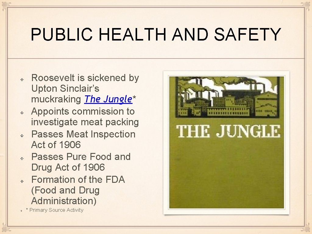 PUBLIC HEALTH AND SAFETY Roosevelt is sickened by Upton Sinclair’s muckraking The Jungle* Appoints