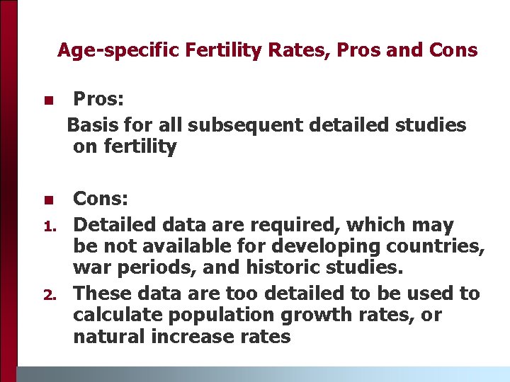 Age-specific Fertility Rates, Pros and Cons Pros: Basis for all subsequent detailed studies on