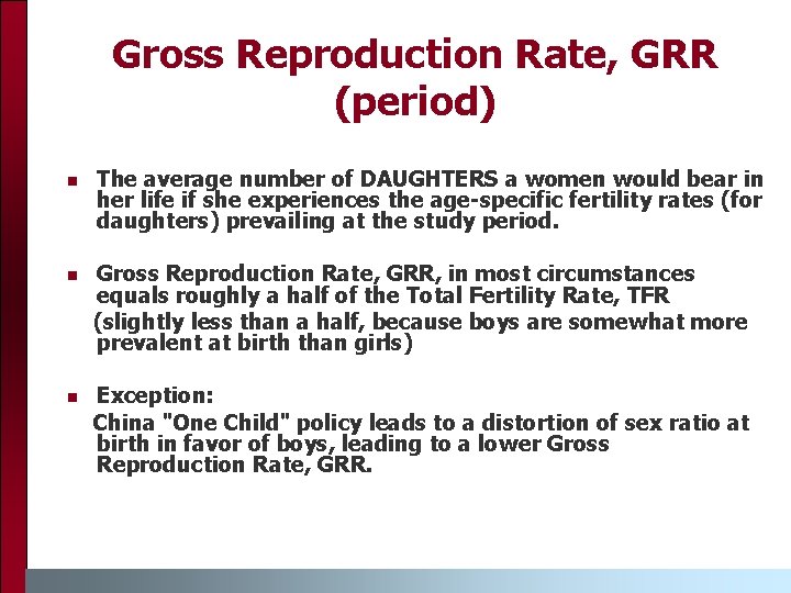 Gross Reproduction Rate, GRR (period) n The average number of DAUGHTERS a women would
