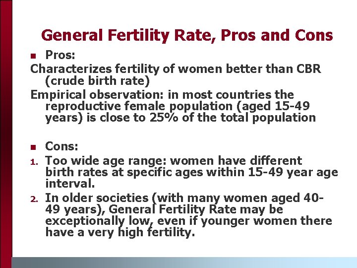 General Fertility Rate, Pros and Cons Pros: Characterizes fertility of women better than CBR