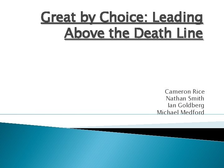 Great by Choice: Leading Above the Death Line Cameron Rice Nathan Smith Ian Goldberg