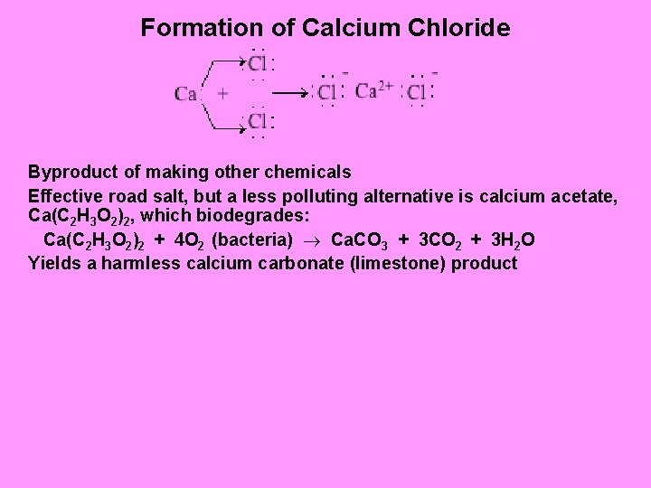 Formation of Calcium Chloride Byproduct of making other chemicals Effective road salt, but a