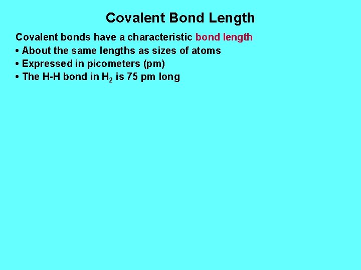 Covalent Bond Length Covalent bonds have a characteristic bond length • About the same