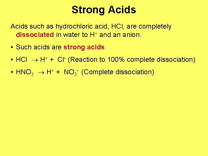 Strong Acids such as hydrochloric acid, HCl, are completely dissociated in water to H+