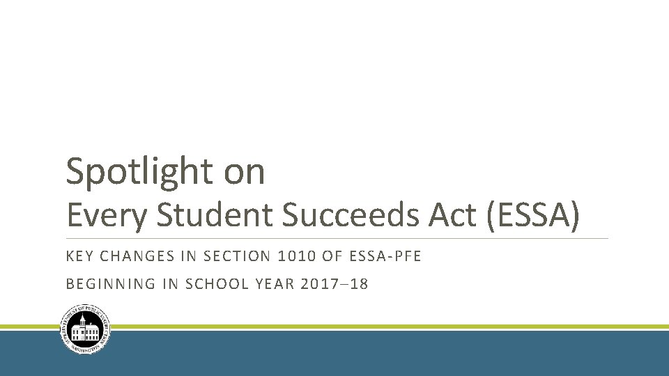 Spotlight on Every Student Succeeds Act (ESSA) KEY CHANGES IN SECTION 1010 OF ESSA-PFE