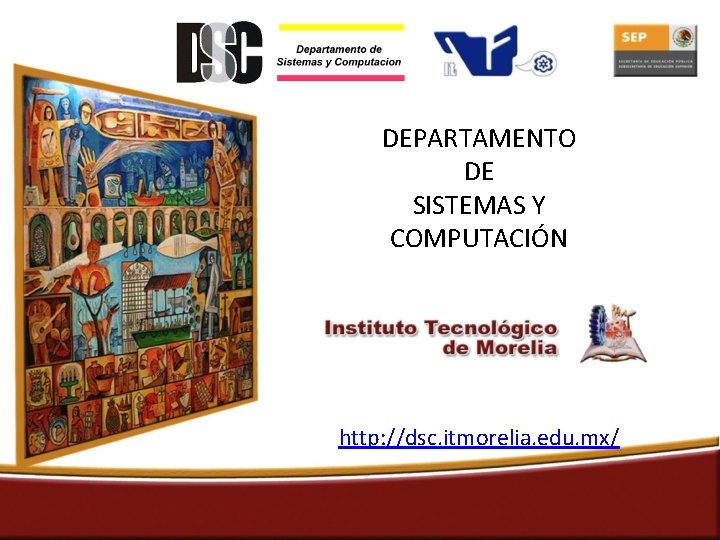 DEPARTAMENTO DE SISTEMAS Y COMPUTACIÓN http: //dsc. itmorelia. edu. mx/ 