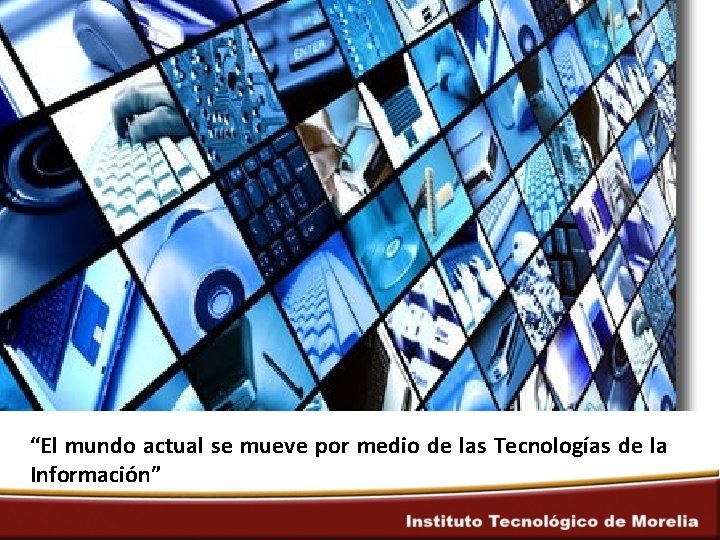 “El mundo actual se mueve por medio de las Tecnologías de la Información” 