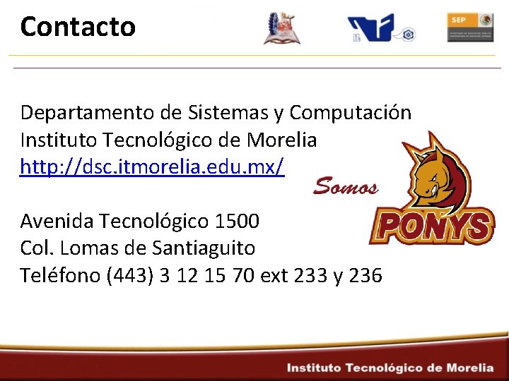 Contacto Departamento de Sistemas y Computación Instituto Tecnológico de Morelia http: //dsc. itmorelia. edu.