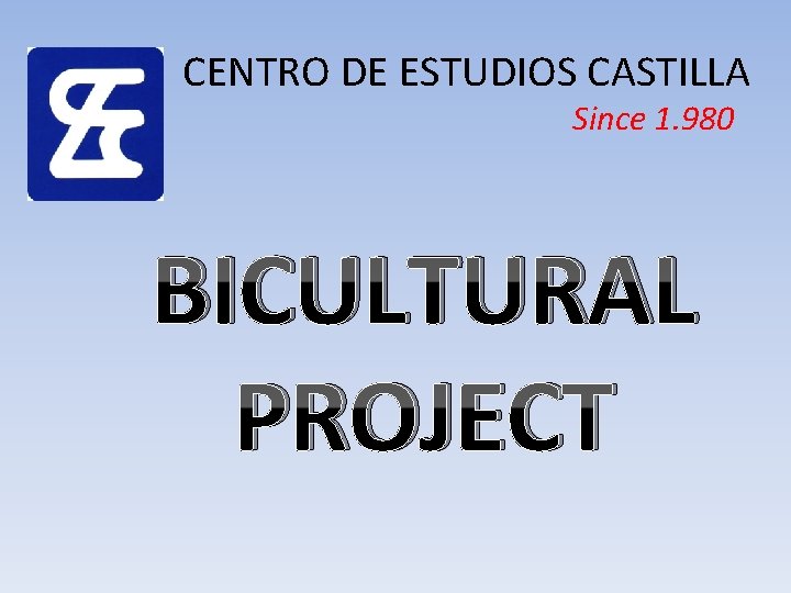 CENTRO DE ESTUDIOS CASTILLA Since 1. 980 BICULTURAL PROJECT 