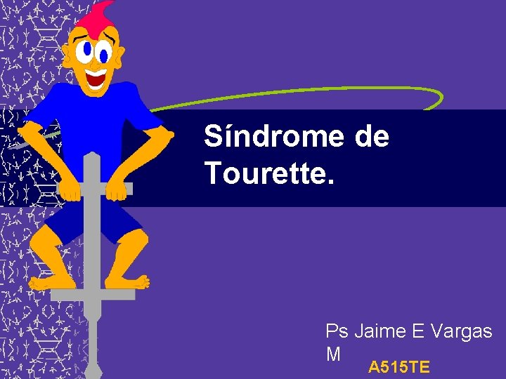 Síndrome de Tourette. Ps Jaime E Vargas M A 515 TE 