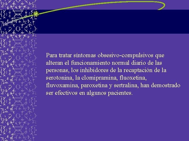 Para tratar síntomas obsesivo-compulsivos que alteran el funcionamiento normal diario de las personas, los