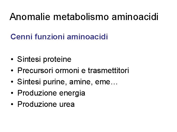 Anomalie metabolismo aminoacidi Cenni funzioni aminoacidi • • • Sintesi proteine Precursori ormoni e