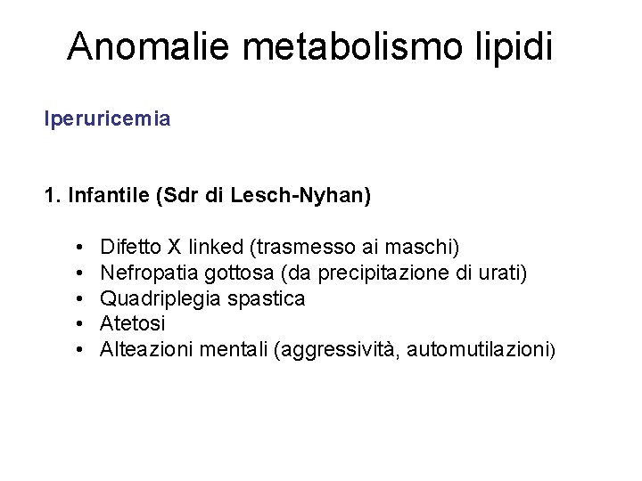 Anomalie metabolismo lipidi Iperuricemia 1. Infantile (Sdr di Lesch-Nyhan) • • • Difetto X