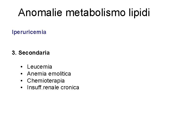 Anomalie metabolismo lipidi Iperuricemia 3. Secondaria • • Leucemia Anemia emolitica Chemioterapia Insuff. renale