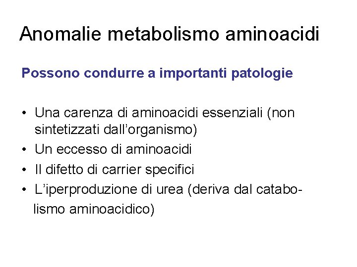 Anomalie metabolismo aminoacidi Possono condurre a importanti patologie • Una carenza di aminoacidi essenziali