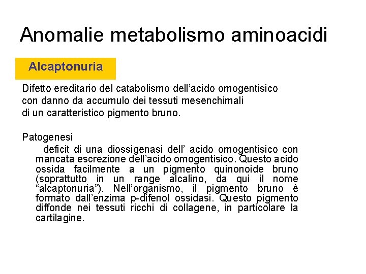 Anomalie metabolismo aminoacidi Alcaptonuria Difetto ereditario del catabolismo dell’acido omogentisico con danno da accumulo