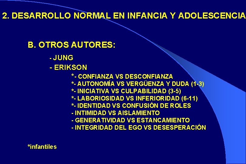 2. DESARROLLO NORMAL EN INFANCIA Y ADOLESCENCIA B. OTROS AUTORES: - JUNG - ERIKSON