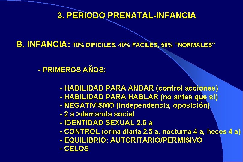 3. PERIODO PRENATAL-INFANCIA B. INFANCIA: 10% DIFICILES, 40% FACILES, 50% “NORMALES” - PRIMEROS AŇOS: