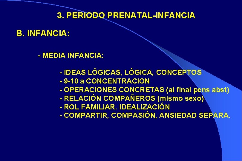 3. PERIODO PRENATAL-INFANCIA B. INFANCIA: - MEDIA INFANCIA: - IDEAS LÓGICAS, LÓGICA, CONCEPTOS -