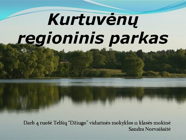 Kurtuvėnų regioninis parkas Darb ą ruošė Telšių “Džiugo” vidurinės mokyklos 11 klasės mokinė Sandra