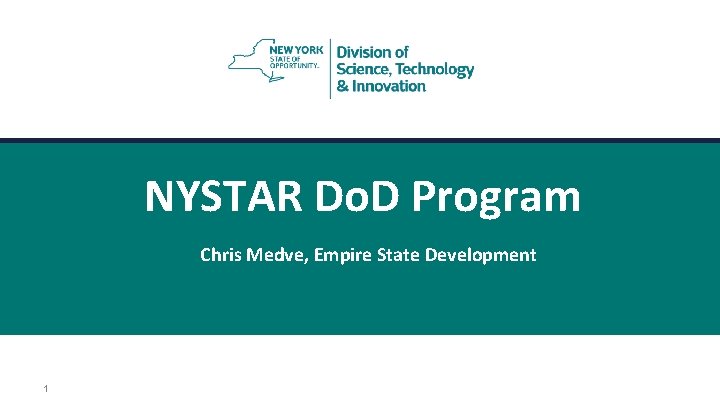 NYSTAR Do. D Program Chris Medve, Empire State Development 1 