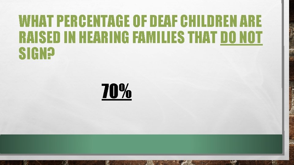 WHAT PERCENTAGE OF DEAF CHILDREN ARE RAISED IN HEARING FAMILIES THAT DO NOT SIGN? WHAT PERCENTAGE OF DEAF CHILDREN ARE RAISED IN HEARING FAMILIES THAT DO NOT SIGN?