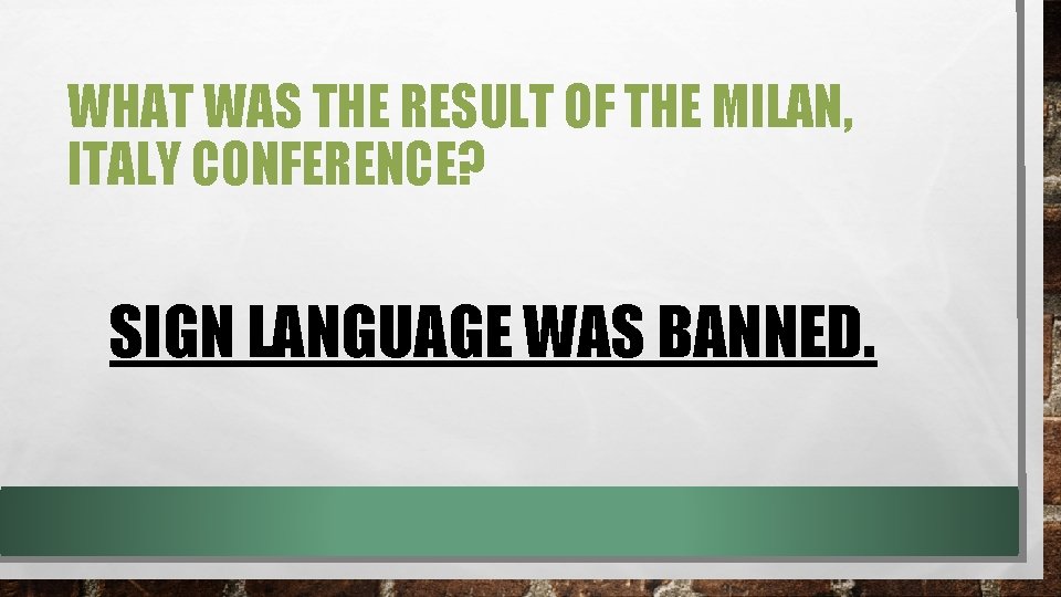 WHAT WAS THE RESULT OF THE MILAN, ITALY CONFERENCE? SIGN LANGUAGE WAS BANNED. WHAT WAS THE RESULT OF THE MILAN, ITALY CONFERENCE? SIGN LANGUAGE WAS BANNED.