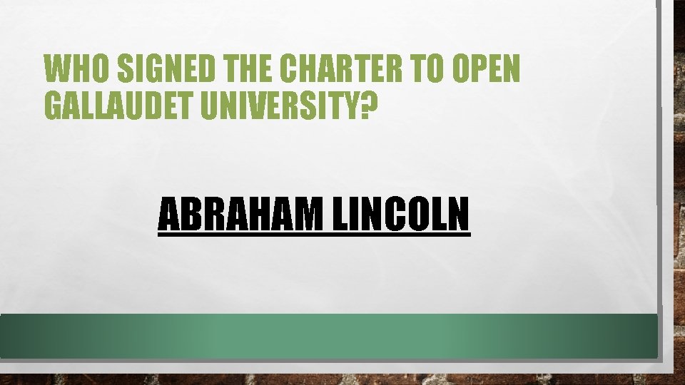 WHO SIGNED THE CHARTER TO OPEN GALLAUDET UNIVERSITY? ABRAHAM LINCOLN WHO SIGNED THE CHARTER TO OPEN GALLAUDET UNIVERSITY? ABRAHAM LINCOLN