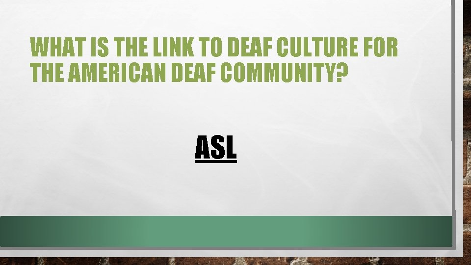 WHAT IS THE LINK TO DEAF CULTURE FOR THE AMERICAN DEAF COMMUNITY? ASL WHAT IS THE LINK TO DEAF CULTURE FOR THE AMERICAN DEAF COMMUNITY? ASL