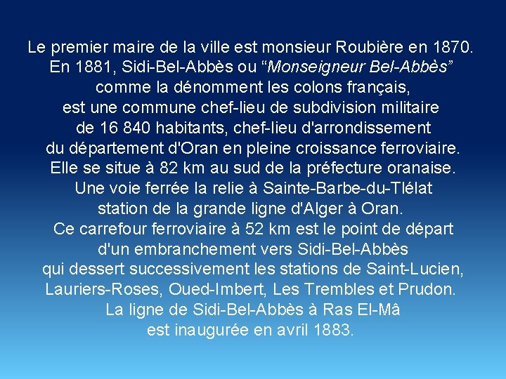 Le premier maire de la ville est monsieur Roubière en 1870. En 1881, Sidi-Bel-Abbès