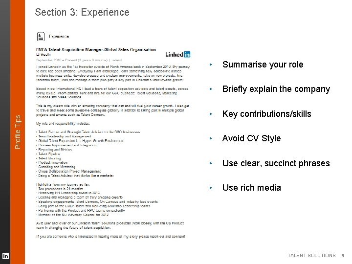 Profile Tips Section 3: Experience • Summarise your role • Briefly explain the company